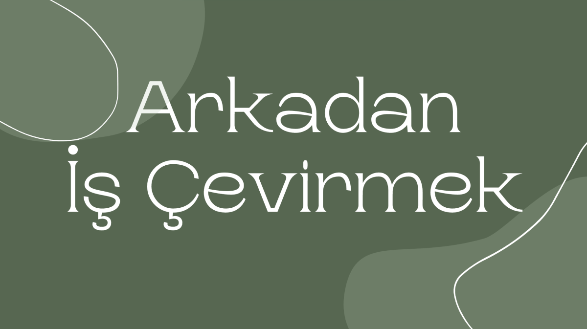 Arkadan iş çevirmek deyiminin açıklaması nedir?